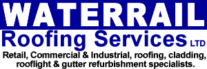 Waterrail Roofing Services Ltd. Retail, Commercial and Industrial, roofing, recladding, rooflight and gutter refurbishment specialists